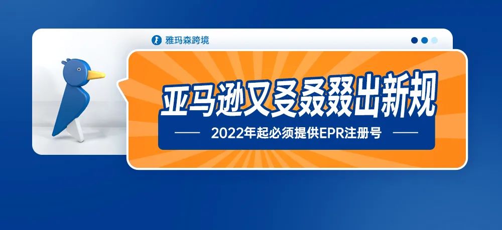 亚马逊又㕛叒叕出新规，德国法国2022年起必须提供EPR注册号