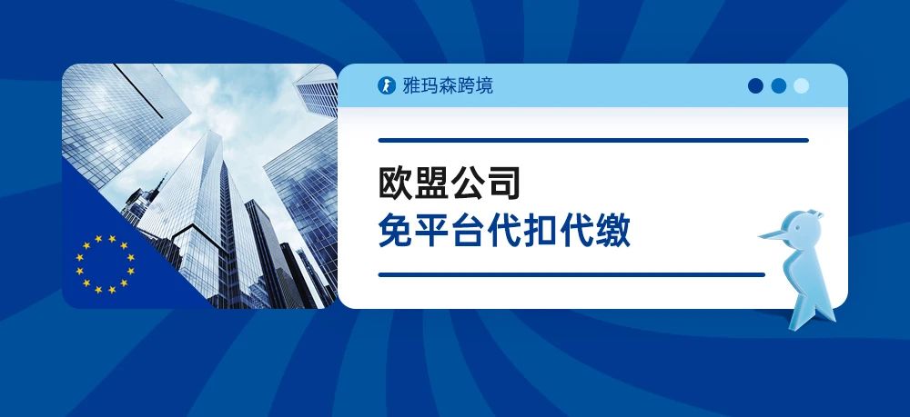 欧盟公司免平台代扣代缴，雅玛森跨境有你要的欧盟公司注册！