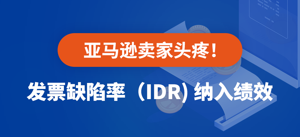 亚马逊卖家头疼！发票缺陷率（IDR)纳入绩效