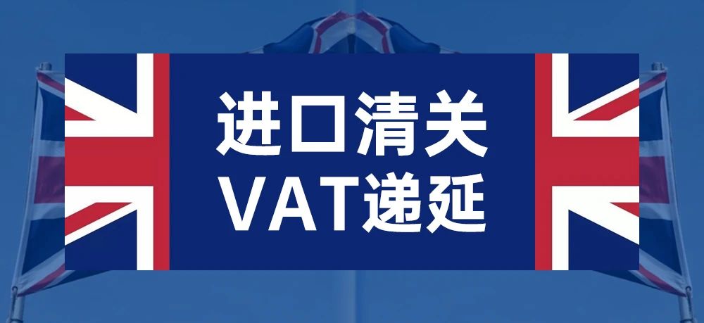 一文了解英国税改新模式进口清关VAT递延