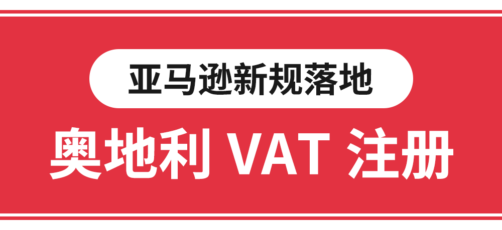 亚马逊新规落地 -奥地利VAT注册