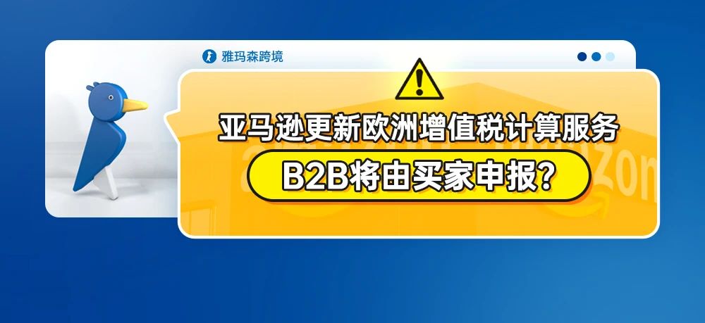注意：亚马逊更新欧洲增值税计算服务，B2B将由买家申报？